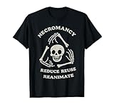 Necromancy Reduce Reuse Reanimate Funny Skeleton T-Shirt