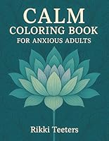 Calm Coloring Book for Anxious Adults: 105 Pages with 50+ Mindful Illustrations to Color Your Way to Mindfulness: A Soothing Coloring Retreat for Stress Relief and Emotional Wellness B0F5QV1VB1 Book Cover