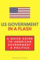 US Government in a Flash: A Quick Guide to American Government & Politics (In a Flash Guides) B0DFCJYLRD Book Cover