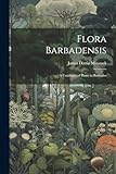 Flora Barbadensis: A Catalogue of Plants in Barbados