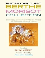 Instant Wall Art - Berthe Morisot Collection: 52 Ready to Frame Prints for Artistic Inspiration & Interior Decor B0D4V8HF5M Book Cover
