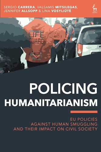Policing Humanitarianism: EU Policies Against Human Smuggling and their Impact on Civil Society