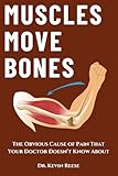 Muscles Move Bones: The Obvious Cause of Pain That Your Doctor Doesn’t Know About (Head-To-Toe Healing Essential Books)