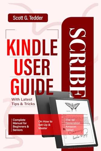 KINDLE SCRIBE USER GUIDE: Complete Manual for Beginners & Seniors on How to Set-Up & Master the 1st
