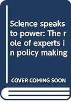 Science speaks to power: The role of experts in policy making 0312702744 Book Cover