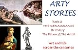 Arty Stories: THE RENAISSANCE IN ITALY: The Patron & The Artist (Arty Stories - Art and life across the centuries Book 2)