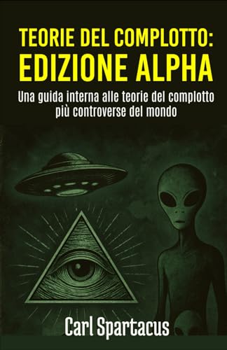 Teorie del complotto: Edizione Alpha: Una guida interna alle teorie del complotto più controverse del mondo (Italian Edition)