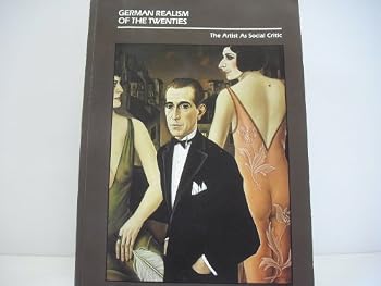 German Realism of the Twenties: The Artist As Social Critic