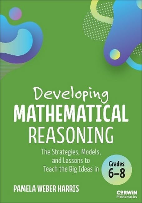 Developing Mathematical Reasoning: The Strategies, Models, and Lessons to Teach the Big Ideas in Grades 6-8