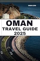 OMAN TRAVEL GUIDE 2025: Wander Ancient Forts, Camp in Desert Dunes, Discover Coastal Beauty, and Insider Tips for a Captivating Arabian Journey. B0F62SDBH1 Book Cover