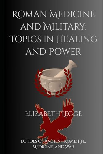 Roman Medicine and Military: Topics in Healing and Power (Roma Invicta: Echoes of Ancient Rome)