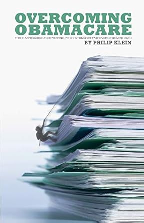 Overcoming Obamacare: Three Approaches to Reversing the Government Takeover of Health Care
