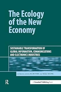 The Ecology of the New Economy: Sustainable Transformation of Global Information, Communications and Electronics Industrie…