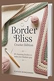 Border Bliss: Crochet Editio: 80 Charming Finishes to Make Your Blankets Pop