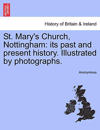 St. Mary's Church, Nottingham: Its Past and Present History. Illustrated by Photographs.