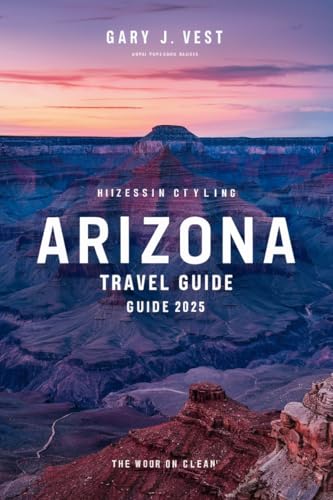 ARIZONA TRAVEL GUIDE 2025-2026: Explore Arizona’s National Parks, Scenic Drives, Hidden Gems & Outdoor Adventures — With Custom Itineraries, Insider Tips, ... Your Dream Trip” (TRAVEL COMPANION Book 6)