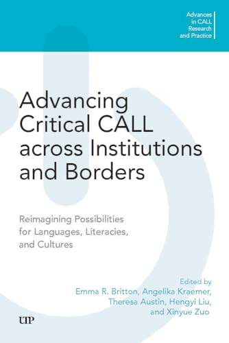 Advancing Critical CALL across Institutions and Borders: Reimagining Possibilities for Languages, Literacies, and Cultures (Advances in Call Research and Practice)