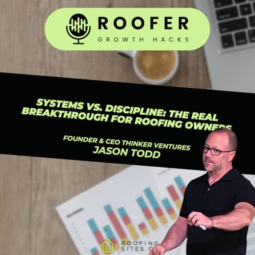 Systems vs. Discipline: The Real Breakthrough for Roofing Owners with Jason Todd - Roofer Growth Hacks - Season 4 Episode 2