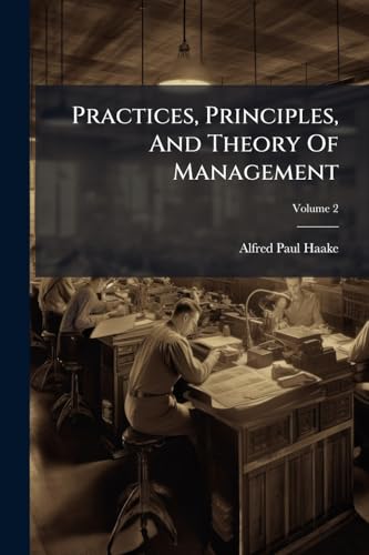 Practices, Principles, And Theory Of Management; Volume 2