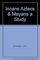 Incans Aztecs & Mayans a Study B000Q16I3G Book Cover