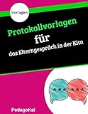 Protokollvorlagen für das Elterngespräch in der Kita: Expertenstrategie für eine erfolgreiche Zusammenarbeit zwischen Eltern und pädagogische Fachkräfte|| Ausfullbuch A4