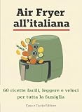 prodotti italiani a montreal  Air Fryer all\'italiana: 60 ricette facili e leggere per tutta la famiglia, con tempi, temperature e ingredienti da supermercato