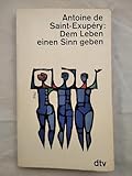 Dem Leben einen Sinn geben (dtv Literatur) - Antoine de Saint-Exupéry 