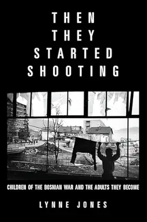 Then They Started Shooting: Children of the Bosnian War and the Adults They Become First Trade Paper Edition Then They Started Shooting: Children of the Bosnian War and the Adults They Become First Trade Paper Edition book cover