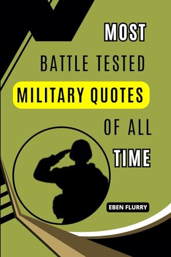MOST BATTLE TESTED MILITARY QUOTES OF ALL TIME: A motivational and extraordinary manual