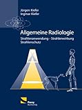 Allgemeine Radiologie: Grundlagen der Strahlenkunde und des Strahlenschutzes für Naturwissenschaftler, Human- und Veterinärmediziner