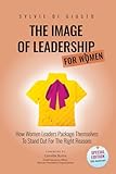 The Image of Leadership for Women *Special Edition*: The Kaleidoscope of Influence | How Women Leaders Package Themselves to Stand Out For The Right ... Image of Leadership | *Special Editions*)