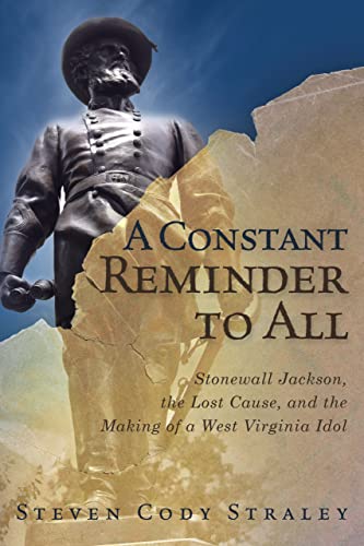 A Constant Reminder to All: Stonewall Jackson, the Lost Cause, and the Making of a West Virginia Idol