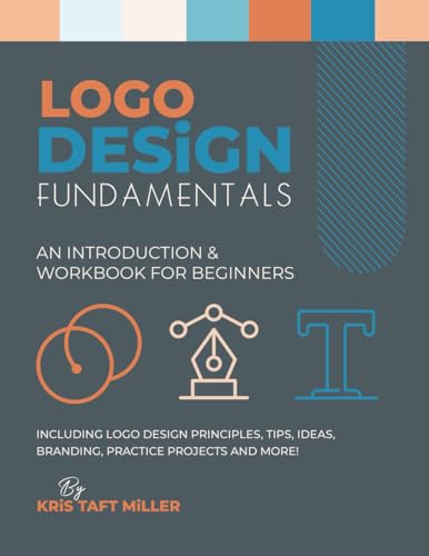 Logo Design Fundamentals: An Introduction & Workbook for Beginners Including Logo Design Principles, Tips, Ideas, Branding, Practice Projects and ... Fundamentals, Tutorials, Lessons & More)