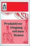Produktiver Umgang mit dem Drama: Eine systematische Einführung in das produktive Verstehen traditioneller und moderner Dramenformen und das Schreiben ... (Sekundarstufe I und II) und Hochschule