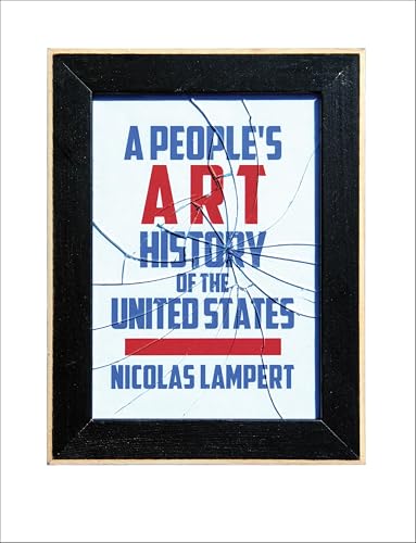 A People's Art History of the United States: 250 Years of Activist Art and Artists Working in Social Justice Movements (New Press People's History)