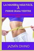 LA FORMA MÁS FÁCIL A PIERDE GRASA VIENTRE: Formas fáciles de obtener el cuerpo de sus sueños B0B92HRL4J Book Cover