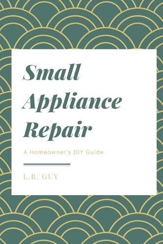 Small Appliance Repair: A Homeowner's DIY Guide