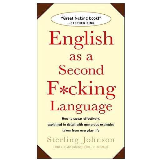 English as a Second F*cking Language: How to Swear Effectively, Explained in Detail with Numerous Examples Taken From Everyday Life