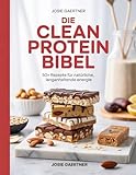 Die Clean Protein Bibel: 50+ Rezepte für natürliche, langanhaltende Energie