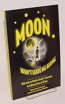 Moon Won't Leave Me Alone: Reflections on Identity, Family and Community by California Poets of All Ages