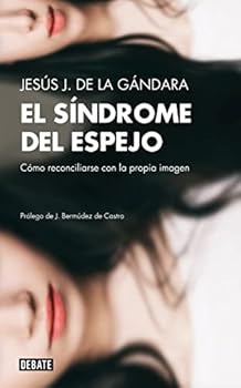 El síndrome del espejo / The Reflection Syndrome: Cómo reconciliarse con la propia imagen / How to Reconcile With the Image Itself (Spanish Edition)