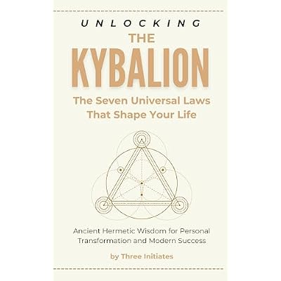 Unlocking The Kybalion: The Seven Universal Laws That Shape Your Life