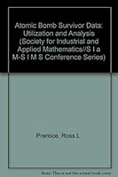Atomic Bomb Survivor Data: Utilization and Analysis (Society for Industrial and Applied Mathematics//S I a M-S I M S Conference Series) 0898711940 Book Cover