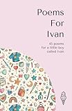 Poems for Ivan: 45 personalised poems for a little boy called Ivan (Personalised Poems for Children)