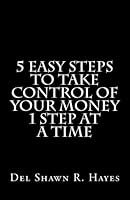 5 Easy Steps To Take Control of Your Money 1 Step at a Time 0692510451 Book Cover