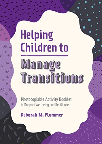 Helping Children to Manage Transitions: Photocopiable Activity Booklet to Support Wellbeing and Resilience (Helping Children to Build Wellbeing and Resilience)
