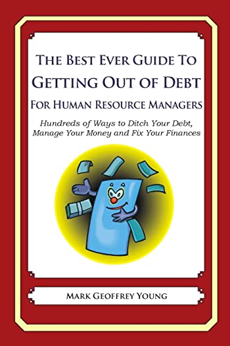 The Best Ever Guide to Getting Out of Debt for Human Resource Managers: Hundreds of Ways to Ditch Your Debt, Manage Your Money and Fix Your Finances