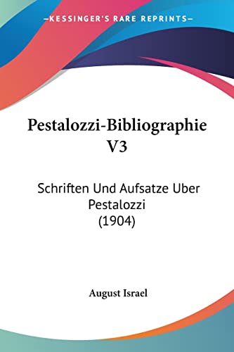 Pestalozzi-Bibliographie V3: Schriften Und Aufsatze Uber Pestalozzi (1904) (English and German Edition)