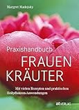 Praxishandbuch Frauenkräuter: Heilpflanzen-Anwendungen und Rezepte für die Frauenheilkunde – Fundierte Einführung, 120 Heilkräuterporträts und 200+ bewährte Rezepte. Natürlich bei AT