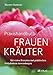 Praxishandbuch Frauenkräuter: Heilpflanzen-Anwendungen und Rezepte für die Frauenheilkunde – Fundierte Einführung, 120 Heilkräuterporträts und 200+ bewährte Rezepte. Natürlich bei AT